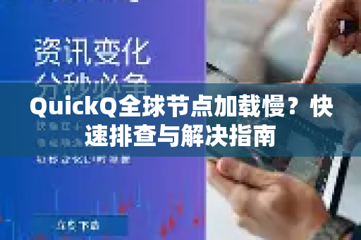 QuickQ全球节点加载慢？快速排查与解决指南