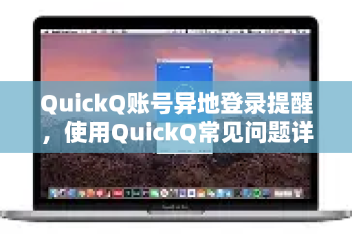 QuickQ账号异地登录提醒，使用QuickQ常见问题详解