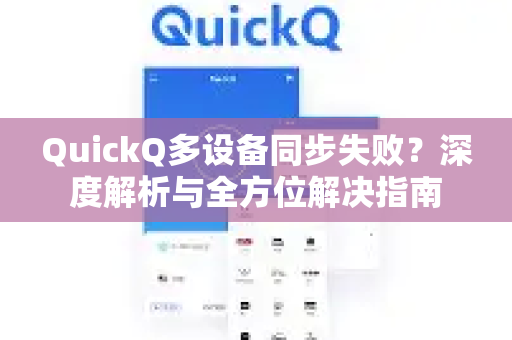 QuickQ多设备同步失败？深度解析与全方位解决指南