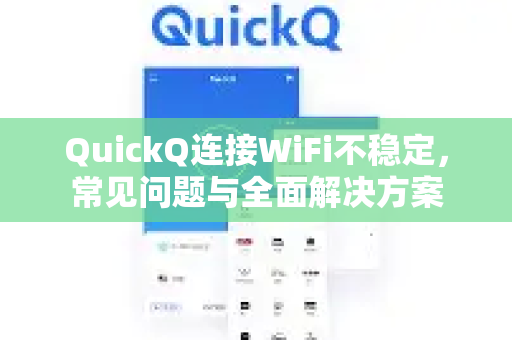 QuickQ连接WiFi不稳定,常见问题与全面解决方案-第1张图片-QuickQ下载 | Windows/macOS/iOS/Android全平台使用 QuickQ连接WiFi不稳定,常见问题与全面解决方案-第1张图片-QuickQ下载 | Windows/macOS/iOS/Android全平台使用