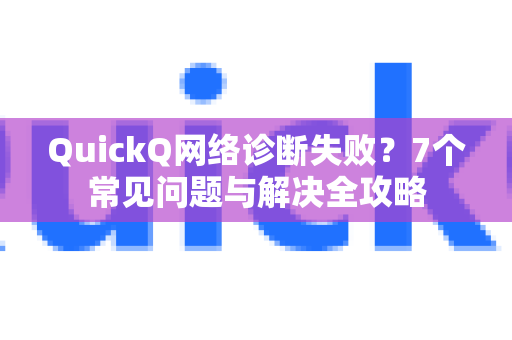 QuickQ网络诊断失败?7个常见问题与解决全攻略-第1张图片-QuickQ下载 | Windows/macOS/iOS/Android全平台使用 QuickQ网络诊断失败?7个常见问题与解决全攻略-第1张图片-QuickQ下载 | Windows/macOS/iOS/Android全平台使用