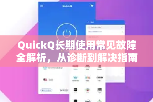 QuickQ长期使用常见故障全解析，从诊断到解决指南-第1张图片-QuickQ下载 | Windows/macOS/iOS/Android全平台使用