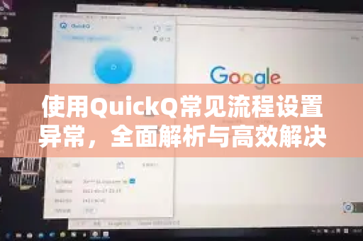 使用QuickQ常见流程设置异常,全面解析与高效解决指南-第1张图片-QuickQ下载 | Windows/macOS/iOS/Android全平台使用 使用QuickQ常见流程设置异常,全面解析与高效解决指南-第1张图片-QuickQ下载 | Windows/macOS/iOS/Android全平台使用