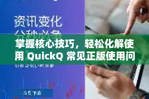 掌握核心技巧，轻松化解使用 QuickQ 常见正版使用问题-第1张图片-QuickQ下载 | Windows/macOS/iOS/Android全平台使用