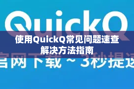 使用QuickQ常见问题速查解决方法指南-第1张图片-QuickQ下载 | Windows/macOS/iOS/Android全平台使用 使用QuickQ常见问题速查解决方法指南-第1张图片-QuickQ下载 | Windows/macOS/iOS/Android全平台使用