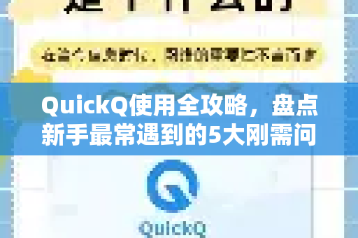QuickQ使用全攻略,盘点新手最常遇到的5大刚需问题与解决方案-第1张图片-QuickQ下载 | Windows/macOS/iOS/Android全平台使用 QuickQ使用全攻略,盘点新手最常遇到的5大刚需问题与解决方案-第1张图片-QuickQ下载 | Windows/macOS/iOS/Android全平台使用
