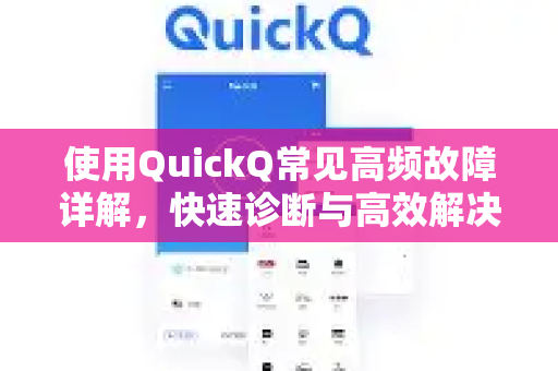 使用QuickQ常见高频故障详解，快速诊断与高效解决-第1张图片-QuickQ下载 | Windows/macOS/iOS/Android全平台使用
