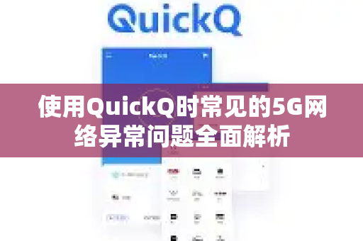 使用QuickQ时常见的5G网络异常问题全面解析-第1张图片-QuickQ下载 | Windows/macOS/iOS/Android全平台使用