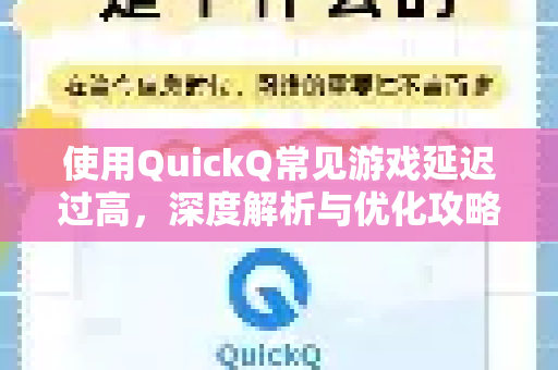 使用QuickQ常见游戏延迟过高，深度解析与优化攻略