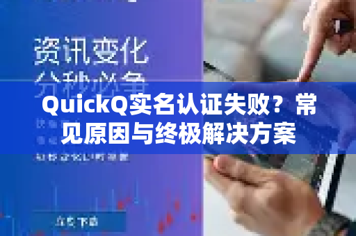 QuickQ实名认证失败？常见原因与终极解决方案