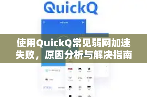 使用QuickQ常见弱网加速失败，原因分析与解决指南