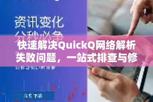 快速解决QuickQ网络解析失败问题，一站式排查与修复指南-第1张图片-QuickQ下载 | Windows/macOS/iOS/Android全平台使用