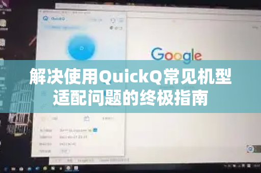 解决使用QuickQ常见机型适配问题的终极指南-第1张图片-QuickQ下载 | Windows/macOS/iOS/Android全平台使用