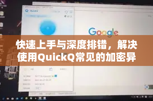 快速上手与深度排错，解决使用QuickQ常见的加密异常指南-第1张图片-QuickQ下载 | Windows/macOS/iOS/Android全平台使用