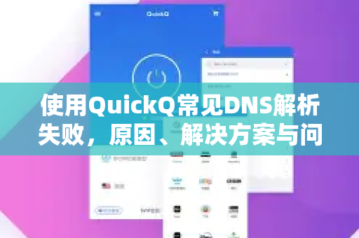使用QuickQ常见DNS解析失败，原因、解决方案与问答全指南-第1张图片-QuickQ下载 | Windows/macOS/iOS/Android全平台使用