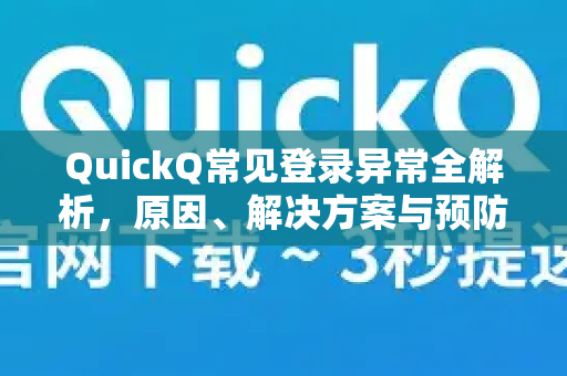 QuickQ常见登录异常全解析，原因、解决方案与预防指南-第1张图片-QuickQ下载 | Windows/macOS/iOS/Android全平台使用