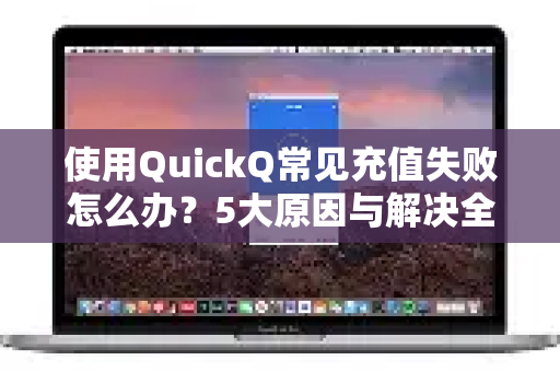 使用QuickQ常见充值失败怎么办?5大原因与解决全攻略-第1张图片-QuickQ下载 | Windows/macOS/iOS/Android全平台使用 使用QuickQ常见充值失败怎么办?5大原因与解决全攻略-第1张图片-QuickQ下载 | Windows/macOS/iOS/Android全平台使用