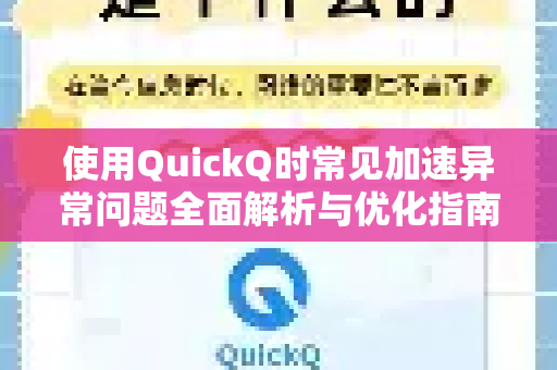 使用QuickQ时常见加速异常问题全面解析与优化指南