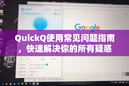 QuickQ使用常见问题指南，快速解决你的所有疑惑-第1张图片-QuickQ下载 | Windows/macOS/iOS/Android全平台使用