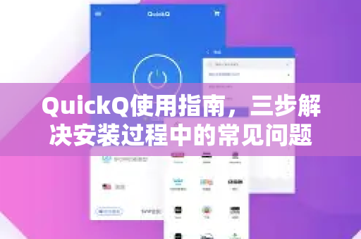 QuickQ使用指南，三步解决安装过程中的常见问题-第1张图片-QuickQ下载 | Windows/macOS/iOS/Android全平台使用