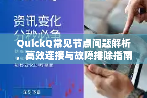 QuickQ常见节点问题解析，高效连接与故障排除指南
